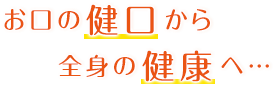 お口の健口から全身の健康へ