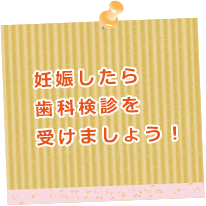 妊娠したら歯科検診を受けましょう！